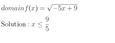 The domain of f(x)=sqrt(-5x+9) is x<= 9/5